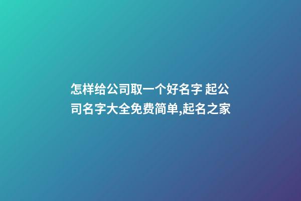 怎样给公司取一个好名字 起公司名字大全免费简单,起名之家